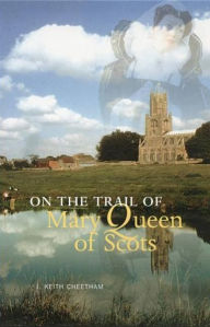 Title: On the Trail of Mary Queen of Scots, Author: J. Keith Cheetham