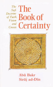 Title: The Book of Certainty: The Sufi Doctrine of Faith, Vision and Gnosis, Author: Abu Bakr Siraj ad-Din