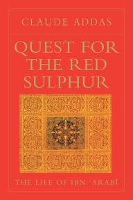 Title: Quest for the Red Sulphur: The Life of Ibn 'Arabi, Author: Claude Addas