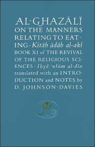 Title: Al-Ghazali on the Manners Relating to Eating: Book XI of the Revival of the Religious Sciences, Author: Abu Hamid Muhammad al-Ghazali