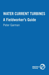 Title: Water Current Turbines: A Fieldworker's Guide, Author: Peter Garman