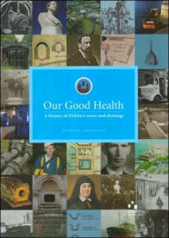 Title: Our Good Health: A History of Dublin's Water and Drainage, Author: Michael Corcoran