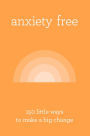 Anxiety Free 150 Little Ways To Make A Big Change