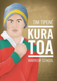 Title: Kura Toa Warrior School, Author: Tim Tipene