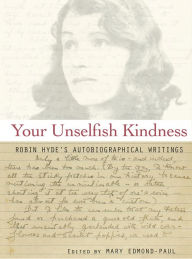 Title: Your Unselfish Kindness: Robin Hyde's Autobiographical Writings, Author: Mary Edmond-Paul