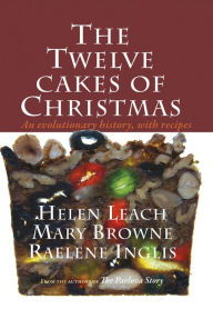 Title: The Twelve Cakes of Christmas: An evolutionary history, with recipes, Author: Helen Leach