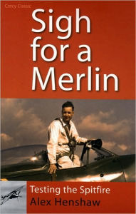 Title: Sigh for a Merlin: Testing the Spitfire, Author: Alex Henshaw