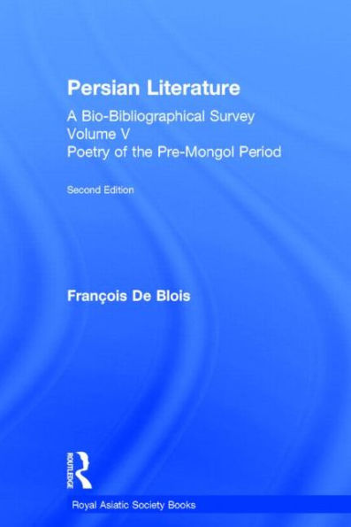 Persian Literature - A Bio-Bibliographical Survey: Poetry of the Pre-Mongol Period (Volume V)