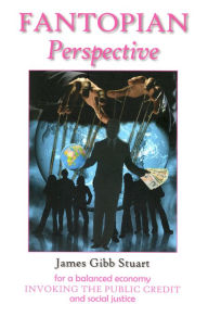 Title: Fantopian Perspective: Invoking the Public Credit for a balanced economy and social justice, Author: James Gibb Stuart