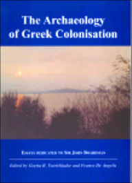 Title: The Archaeology of Greek Colonisation: Essays Dedicated to Sir John Boardman, Author: Gocha R. Tsetskhladze