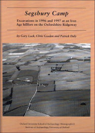Title: Segsbury Camp: Excavations in 1996 and 1997 at an Iron Age Hillfort on the Oxfordshire Ridgeway, Author: Gary Lock