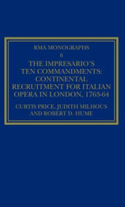 Title: The Impresario's Ten Commandments: Continental Recruitment for Italian Opera in London 1763-64 / Edition 1, Author: Curtis Price