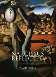 Title: Narcissus Reflected: The Myth of Narcissus in Surrealist and Contemporary Art, Author: David Lomas