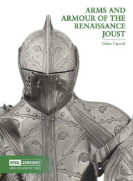 Epub downloads google books Arms and Armour of the Renaissance Joust English version 9780948092992 by Tobias Capwell FB2 PDB