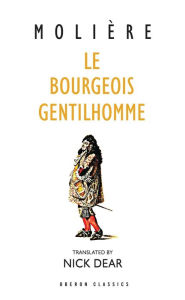 Title: Le Bourgeois Gentilhomme: A New Version by Nick Dear, Author: Molière