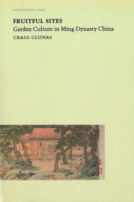 Title: Fruitful Sites: Garden Culture in Ming Dynasty China / Edition 1, Author: Craig Clunas