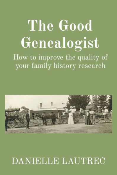 The Good Genealogist: How to improve the quality of your family history