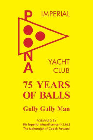 Title: 75 Years of Balls: The History of the Imperial Poona Yacht Club, Author: Jeremy Atkins