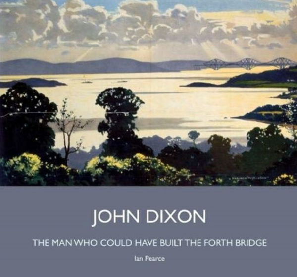 John Dixon: The Man Who Could Have Built the Forth Bridge