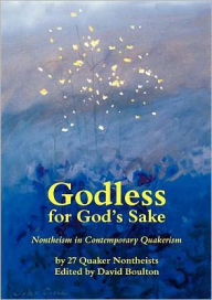 Title: Godless For God's Sake - Nontheism In Contemporary Quakerism, Author: David Boulton