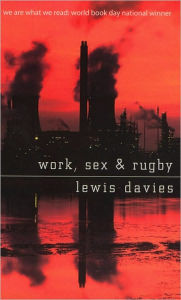 Title: Work, Sex and Rugby, Author: Lewis Davies