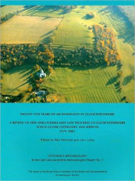 Title: Twenty-Five Years of Archaeology in Gloucestershire: A Review of New Discoveries and New Thinking in Gloucestershire, South Gloucestershire and Bristol, 1979-2004, Author: N Holbrook