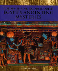 Title: Golden Shrine, Goddess Queen: Egypt's Anointing Mysteries, Author: Alison Roberts