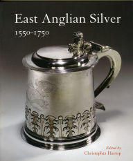 Title: East Anglian Silver 1550-1750, Author: Christopher Hartop