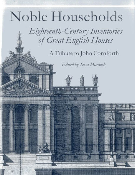 Noble Households: Eighteenth-Century Inventories of Great English Houses