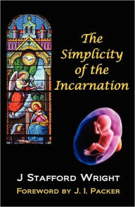 Title: The Simplicity Of The Incarnation, Author: J. Stafford Wright