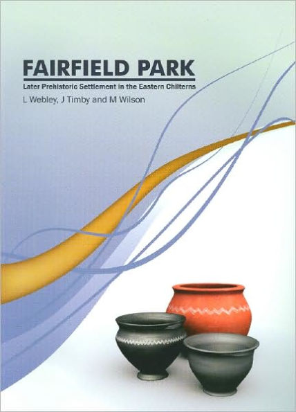 Fairfield Park, Stotfold, Bedfordshire: Later Prehistoric Settlement in the Eastern Chilterns
