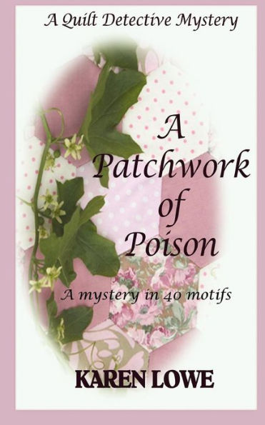 A Quilt Detective Mystery a Patchwork of Poison: A mystery in 40 motifs