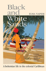 Title: Black and White Sands: A bohemian life in the colonial Caribbean, Author: Elma Napier