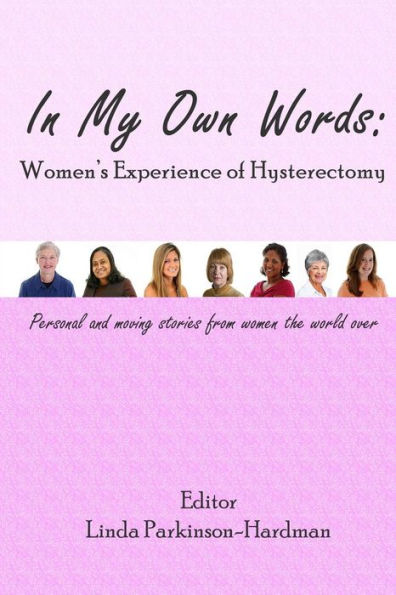 In My Own Words: Women's Experience of Hysterectomy: Personal and Moving Stories from Women the World Over