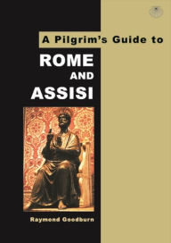 Title: Pilgrims Guide to Rome and Assisi, Author: Raymond Goodburn