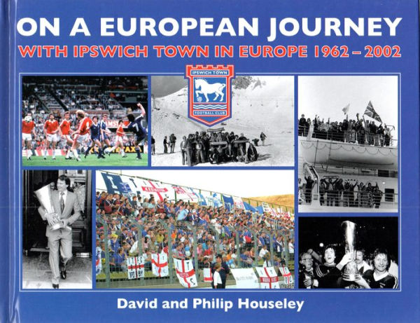 On a European Journey: With Ipswich Town in Europe, 1962-2002