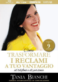 Title: Come Trasformare I Reclami A Tuo Vantaggio: al telefono e di persona, Author: Tania Bianchi