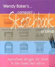 Title: Wendy Baker's Compact Sketchbook of Blinds: Inspirational Designs for Blinds in the Home and Office, Author: Wendy Baker