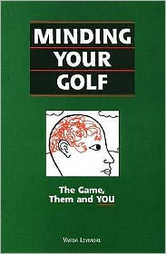 Title: Minding Your Golf: The Game,Them and You, Author: Varda Leymore