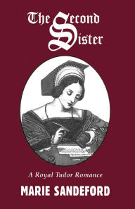 Title: The Second Sister: A Royal Tudor Romance, Author: Marie Sandeford