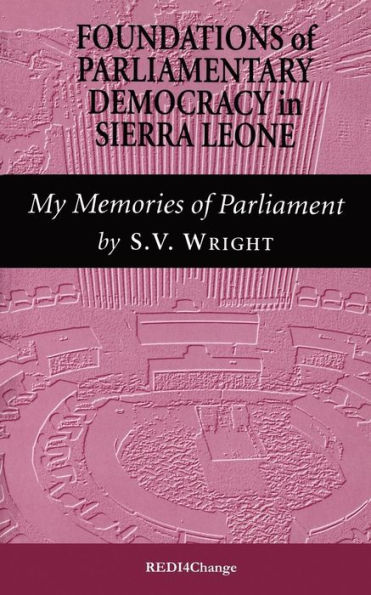 Foundations of Parliamentary Democracy in Sierra Leone: My Memories of Parliament