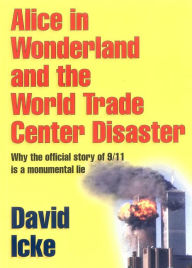 Title: Alice in Wonderland and the World Trade Center Disaster: Why the Official Story of 9/11 Is a Monumental Lie, Author: David Icke