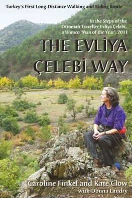 The Evliya Elebi Way: Turkey's First Long-Distance Walking and Riding Route. Caroline Finkel and Kate Clow with Donna Landry
