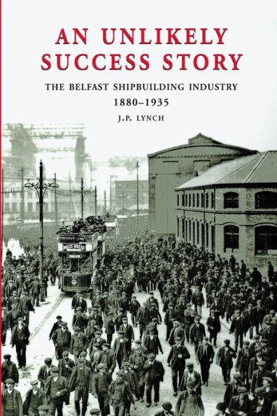 Unlikely Success Story: The Belfast Shipbuilding Industry 1880-1935