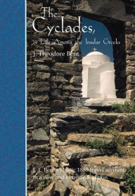 Title: The Cyclades, or Life Among the Insular Greeks: First Published in 1885, a revised edition with additional material, Author: J Theodore Bent