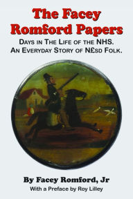 Title: The Facey Romford Papers: Days in the Life of the NHS. An Everyday Story of Nhgbpsd Folk, Author: Facey Romford