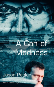 Title: A Can of Madness: Memoir on bipolar disorder and manic depression, Author: Jason Pegler