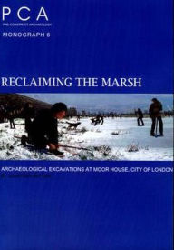 Title: Reclaiming the Marsh: Archaeological Excavations at Moor House, City of London, Author: J. Butler