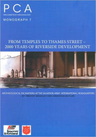 Title: From Temples to Thames Street - 2000 Years of Riverside Development: Archaeological Excavations at the Salvation Army International Headquarters, Author: Timothy Bradley