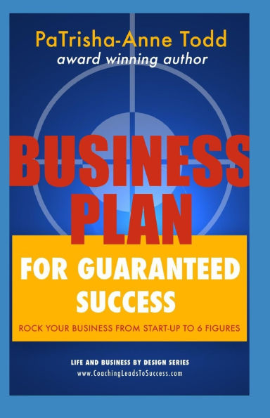Business Plan for Guaranteed Success: Rock Your Business From Start-Up To Six Figures